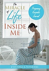 The Miracle of Life Inside Me Pregnancy Keepsake Journal (Paperback)