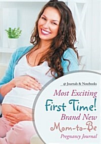 Most Exciting First Time! Brand New Mom-To-Be Pregnancy Journal (Paperback)