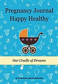 Pregnancy Journal Happy Healthy: Our Cradle of Dreams (Paperback)