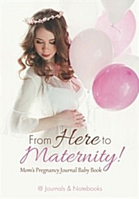 From Here to Maternity! Moms Pregnancy Journal Baby Book (Paperback)