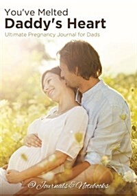 Youve Melted Daddys Heart: Ultimate Pregnancy Journal for Dads (Paperback)