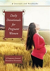 Daily Devotionals for Pregnant Women: A Pregnancy Journal Devoted to Devotions (Paperback)