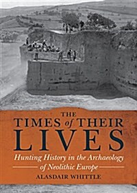 The Times of Their Lives : Hunting History in the Archaeology of Neolithic Europe (Hardcover)