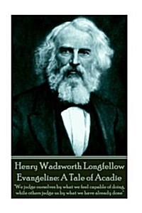 Henry Wadsworth Longfellow - Evangeline: A Tale of Acadie: We judge ourselves by what we feel capable of doing, while others judge us by what we have (Paperback)