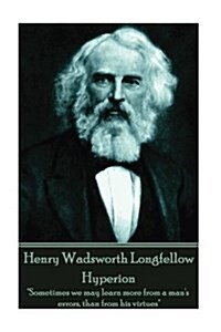 Henry Wadsworth Longfellow - Hyperion: Sometimes we may learn more from a mans errors, than from his virtues (Paperback)