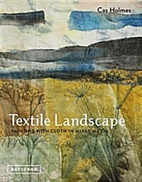 Textile Landscape : Painting with Cloth in Mixed Media (Hardcover)