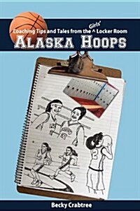 Alaska Hoops - Coaching Tips and Tales from the Girls Locker Room (Paperback)