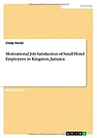 Motivational Job Satisfaction of Small Hotel Employees in Kingston, Jamaica. (Paperback)