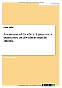 Assessement of the Effect of Government Expenditure on Privat Investment in Ethiopia (Paperback)