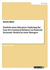 Portfolio Asset Allocation. Exploring the Case for Continued Reliance on Financial Economic Models by Asset Managers (Paperback)