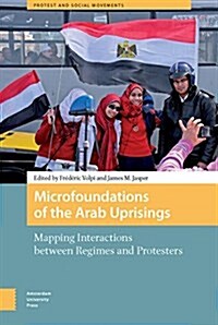 Microfoundations of the Arab Uprisings: Mapping Interactions Between Regimes and Protesters (Hardcover)