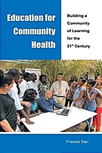 Education for Community Health Building a Community of Learning for the 21st Century (Paperback)