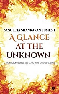 A Glance at the Unknown: Sometimes Answers to Life Come from Unusual Sources (Paperback)