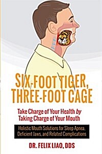 Six-Foot Tiger, Three-Foot Cage: Take Charge of Your Health by Taking Charge of Your Mouth (Paperback)