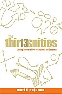 The Thirteenities: Leading Tweens to Lives of Greatness and Goodness (Paperback)