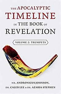 The Apocalyptic Timeline in the Book of Revelation: Volume 2: Trumpets (Paperback)