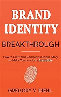 Brand Identity Breakthrough: How to Craft Your Companys Unique Story to Make Your Products Irresistible (Hardcover)