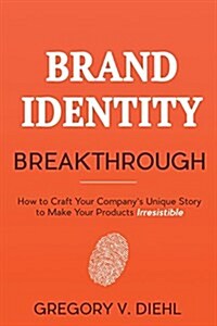 Brand Identity Breakthrough: How to Craft Your Companys Unique Story to Make Your Products Irresistible (Paperback)