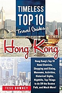 Hong Kong: Hong Kongs Top 10 Hotel Districts, Shopping and Dining, Museums, Activities, Historical Sights, Nightlife, Top Things (Paperback)