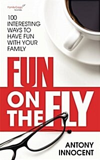 Fun on the Fly: 100 Interesting Ways to Have Fun with Your Family (Paperback)