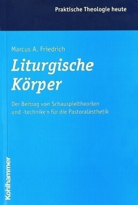 Liturgische Korper: Der Beitrag Von Schauspieltheorien Und -Techniken Fur Die Pastoralasthetik (Paperback)