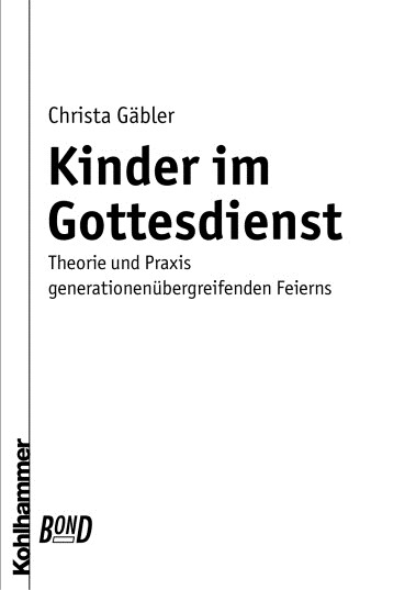 Kinder Im Gottesdienst. Bond: Theorie Und Praxis Generationenubergreifenden Feierns (Paperback)