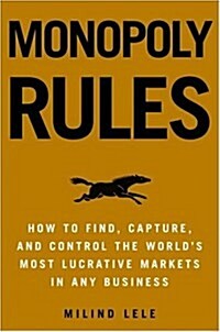 Monopoly Rules: How to Find, Capture, and Control the Most Lucrative Markets in Any Business (Hardcover)