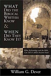 What Did the Biblical Writers Know and When Did They  Know It?: What Archaeology Can Tell Us about the Reality of Ancient Israel (Hardcover)