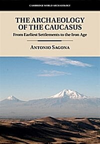 The Archaeology of the Caucasus : From Earliest Settlements to the Iron Age (Hardcover)