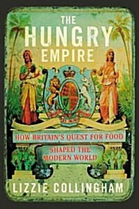 The Hungry Empire : How Britains Quest for Food Shaped the Modern World (Hardcover)