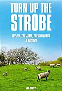 Turn Up the Strobe : The Klf, the Jams, the Timelords - A History (Paperback)