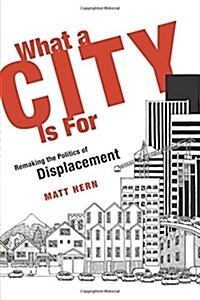 What a City Is for: Remaking the Politics of Displacement (Paperback)