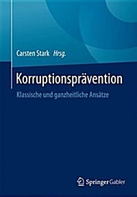 Korruptionspr?ention: Klassische Und Ganzheitliche Ans?ze (Paperback, 1. Aufl. 2017)