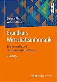 Grundkurs Wirtschaftsinformatik: Eine Kompakte Und Praxisorientierte Einf?rung (Paperback, 9, 9., Erw. U. Akt)