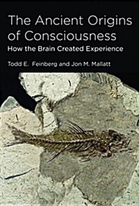 The Ancient Origins of Consciousness: How the Brain Created Experience /]ctodd E. Feinberg, and Jon M. Mallatt (Paperback)