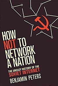 How Not to Network a Nation: The Uneasy History of the Soviet Internet (Paperback)