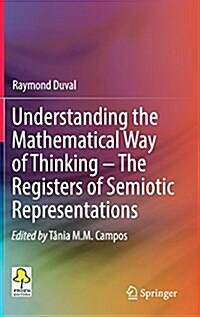 Understanding the Mathematical Way of Thinking - The Registers of Semiotic Representations (Hardcover, 2017)