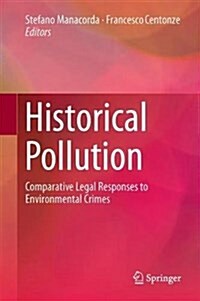 Historical Pollution: Comparative Legal Responses to Environmental Crimes (Hardcover, 2017)