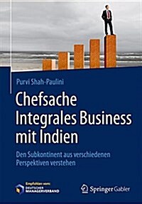 Chefsache Integrales Business Mit Indien: Den Subkontinent Aus Verschiedenen Perspektiven Verstehen (Hardcover, 1. Aufl. 2017)
