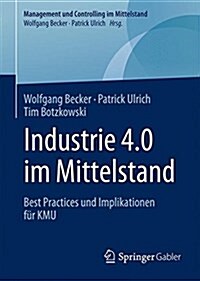 Industrie 4.0 Im Mittelstand: Best Practices Und Implikationen F? Kmu (Hardcover, 1. Aufl. 2017)