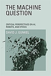 The Machine Question: Critical Perspectives on AI, Robots, and Ethics (Paperback)