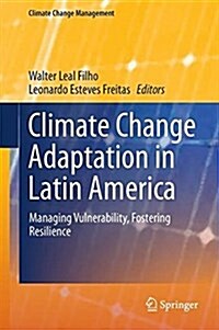 Climate Change Adaptation in Latin America: Managing Vulnerability, Fostering Resilience (Hardcover, 2018)