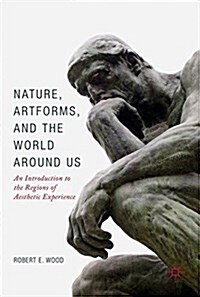 Nature, Artforms, and the World Around Us: An Introduction to the Regions of Aesthetic Experience (Hardcover, 2017)