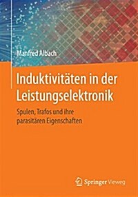 Induktivit?en in Der Leistungselektronik: Spulen, Trafos Und Ihre Parasit?en Eigenschaften (Paperback, 1. Aufl. 2017)