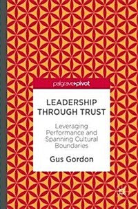 Leadership Through Trust: Leveraging Performance and Spanning Cultural Boundaries (Hardcover, 2017)
