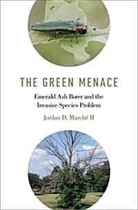 The Green Menace: Emerald Ash Borer and the Invasive Species Problem (Hardcover)