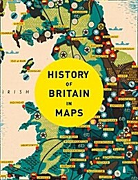 History of Britain in Maps : Over 90 Maps of Our Nation Through Time (Hardcover)