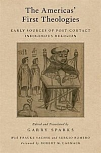 The Americas First Theologies: Early Sources of Post-Contact Indigenous Religion (Hardcover)