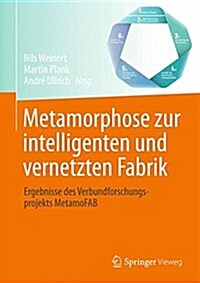 Metamorphose Zur Intelligenten Und Vernetzten Fabrik: Ergebnisse Des Verbundforschungsprojekts Metamofab (Hardcover, 1. Aufl. 2017)