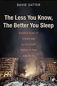 The Less You Know, the Better You Sleep: Russias Road to Terror and Dictatorship Under Yeltsin and Putin (Paperback)